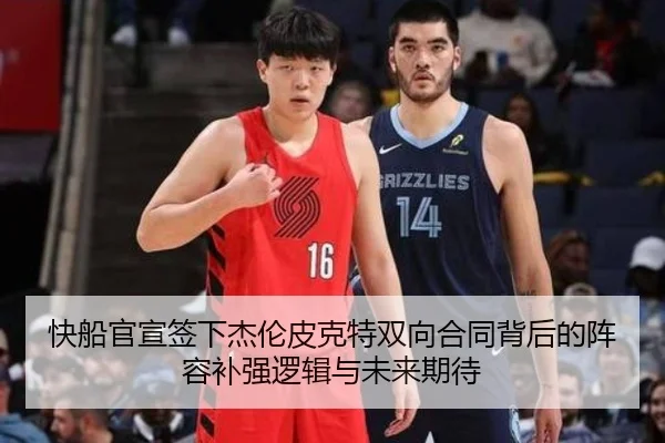 快船官宣签下杰伦皮克特双向合同背后的阵容补强逻辑与未来期待（Kaiyun）