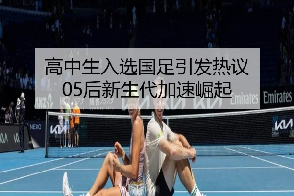 高中生入选国足引发热议 05后新生代加速崛起（Kaiyun）